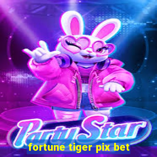 fortune tiger pix bet